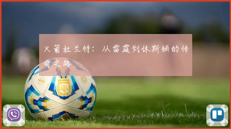 火箭杜兰特:从雷霆到休斯顿的传奇之路